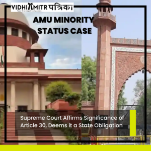 Supreme Court Affirms Significance of Article 30 in AMU Minority Status Case: Deems it a State Obligation, not a Mere Enabling Provision
