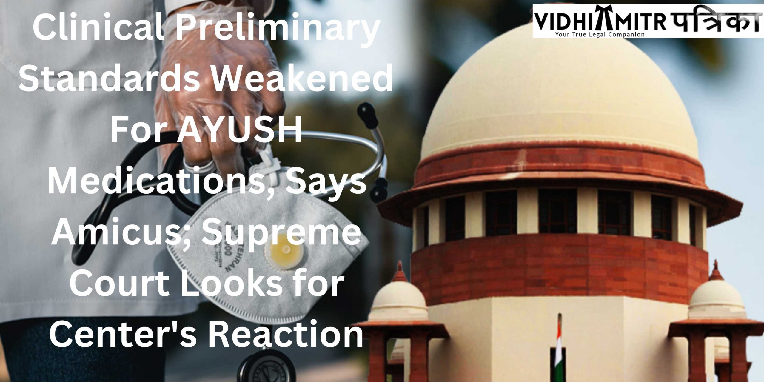 Clinical Preliminary Standards Weakened For AYUSH Medications, Says Amicus; supreme Court Looks for Center’s Reaction