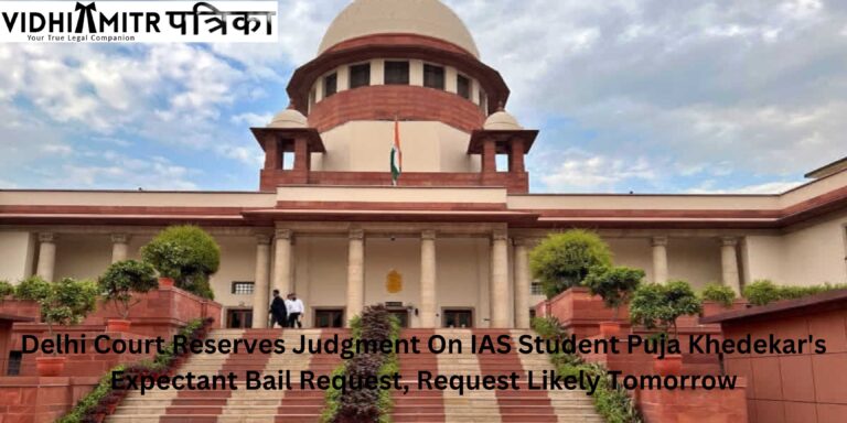 Delhi Court Reserves Judgment On IAS Student Puja Khedekar’s Expectant Bail Request, Request Likely Tomorrow