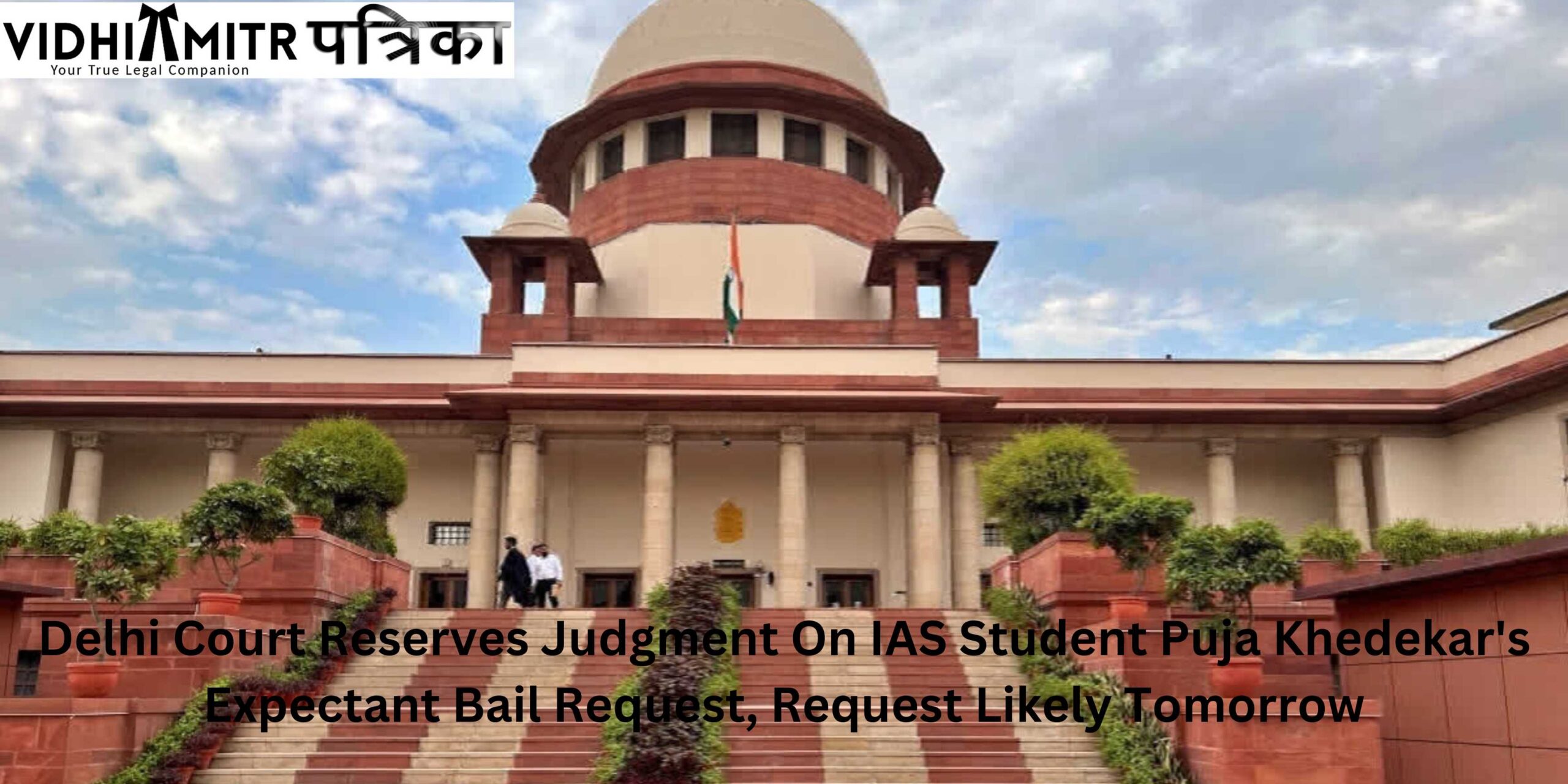 Delhi Court Reserves Judgment On IAS Student Puja Khedekar’s Expectant Bail Request, Request Likely Tomorrow