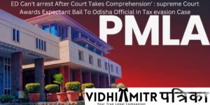 ED Can’t arrest After Court Takes Comprehension’ : supreme Court Awards Expectant Bail To Odisha Official In Tax evasion Case