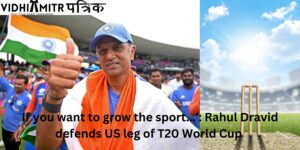 If you want to grow the sport…’: Rahul Dravid defends US leg of T20 World Cup