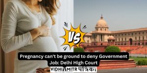 Pregnancy can’t be ground to deny Government Job: Delhi High Court