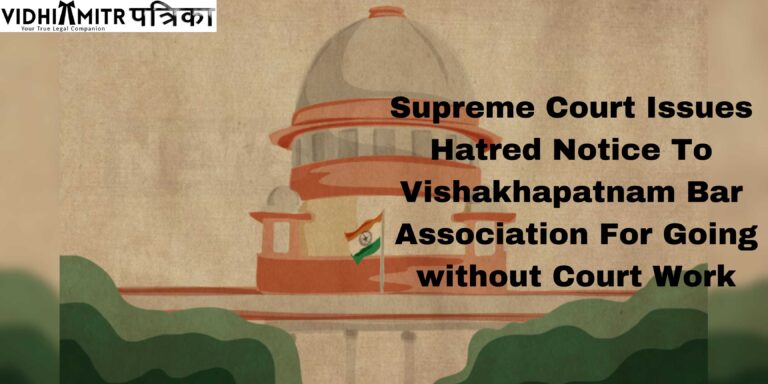 Supreme Court Issues Hatred Notice To Vishakhapatnam Bar Association For Going without Court Work