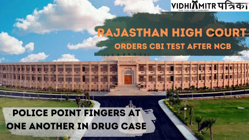 Rajasthan High Court orders CBI test after NCB, Police point fingers at one another in drug case
