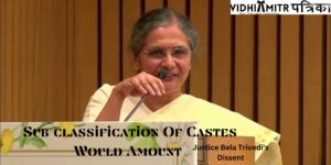 Sub-classification Of Castes Would Amount To States Tinkering With Presidential List : Justice Bela Trivedi’s Dissent