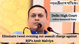 Delhi High Court orders Samajwadi Party to eliminate tweet evening out assault charge against BJP’s Amit Malviya