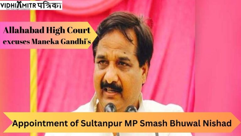 Allahabad High Court excuses Maneka Gandhi’s test to appointment of Sultanpur MP Smash Bhuwal Nishad