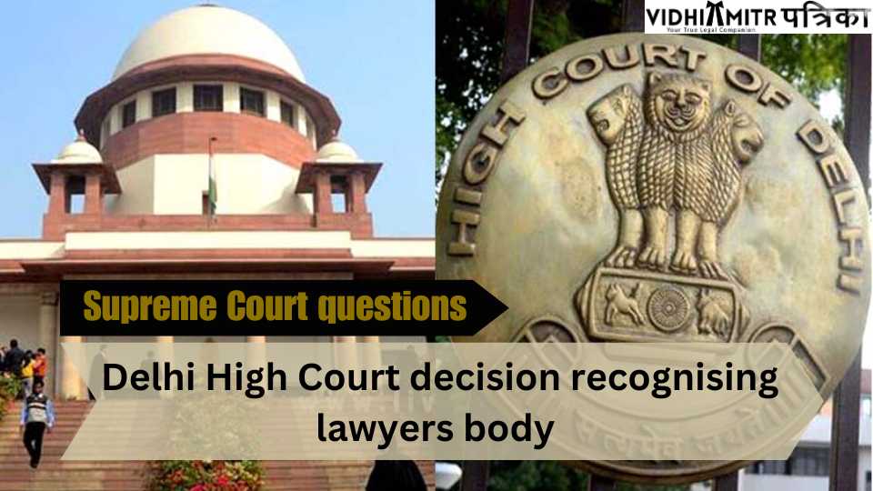 At any rate, whose bar is it? Supreme Court questions Delhi High Court choice perceiving legal counselors body
