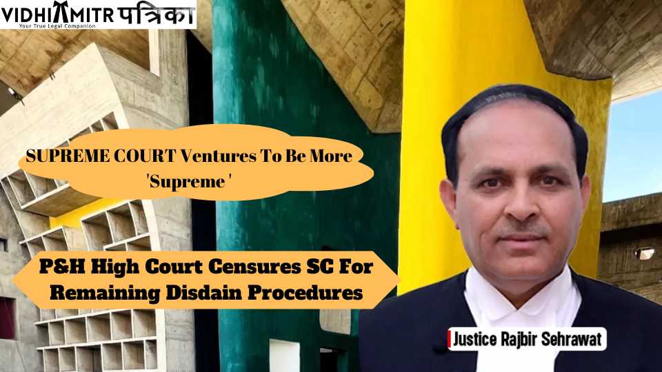Supreme Court Ventures To Be More ‘Supreme ‘ : P&H High Court Censures SC For Remaining Disdain Procedures