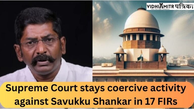 Supreme Court stays coercive activity against Savukku Shankar in 17 FIRs